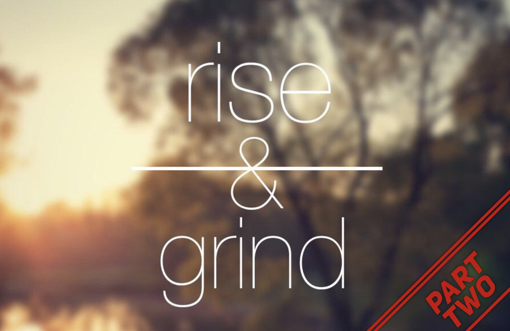Why You Should “Rise and Grind” Every Morning (Part II)