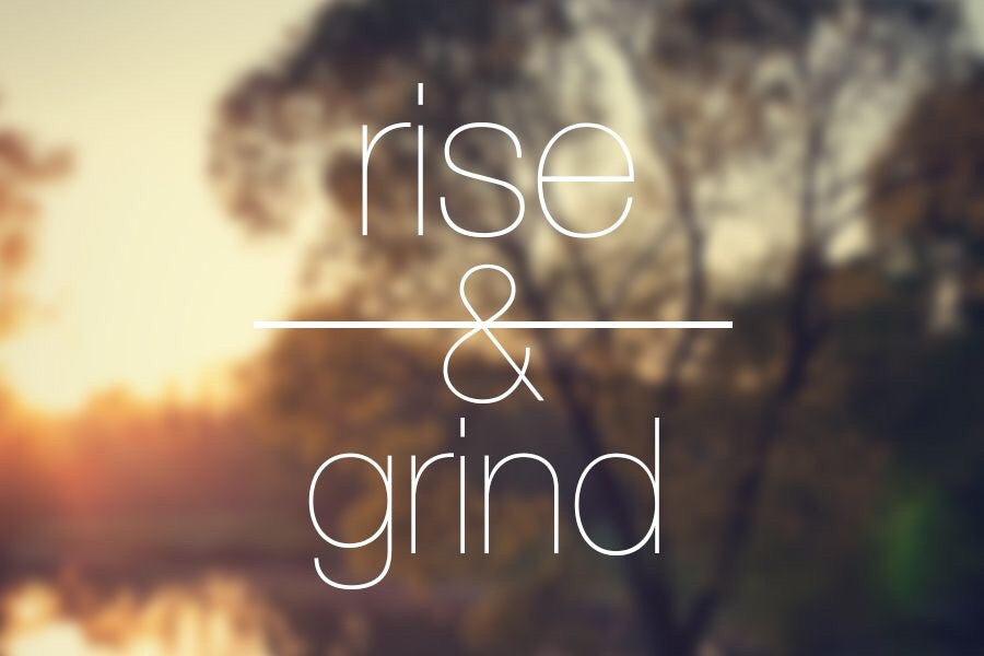 Why You Should “Rise and Grind” Every Morning (Part I)